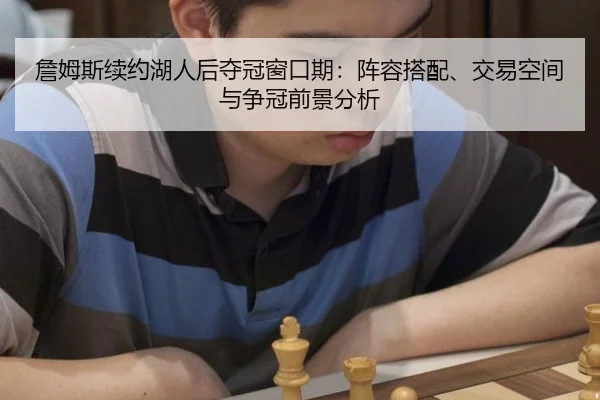 詹姆斯续约湖人后夺冠窗口期：阵容搭配、交易空间与争冠前景分析
